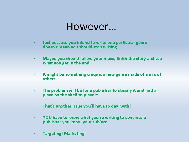 However… • Just because you intend to write one particular genre doesn’t mean you