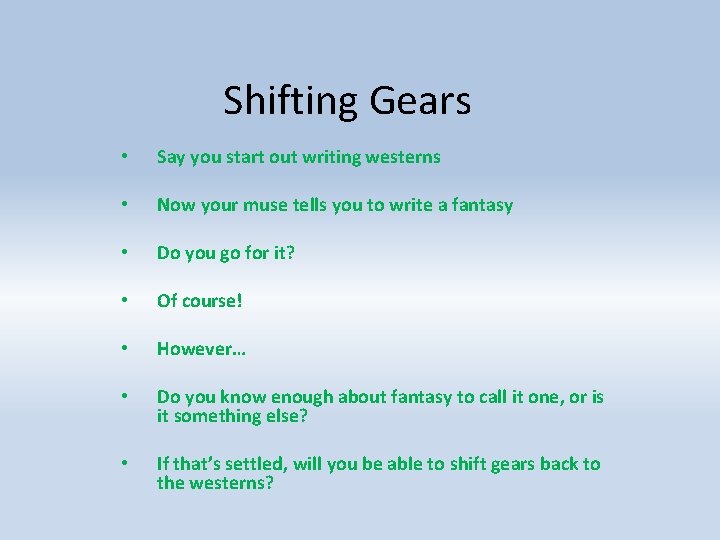 Shifting Gears • Say you start out writing westerns • Now your muse tells