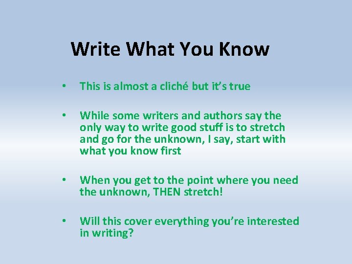 Write What You Know • This is almost a cliché but it’s true •