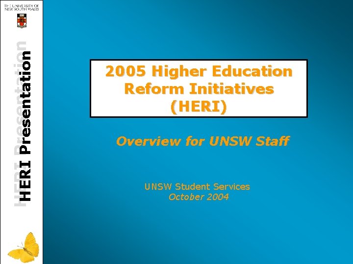HERI Presentation 2005 Higher Education Reform Initiatives (HERI) Overview for UNSW Staff UNSW Student