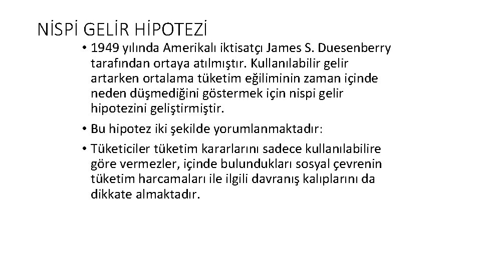 NİSPİ GELİR HİPOTEZİ • 1949 yılında Amerikalı iktisatçı James S. Duesenberry tarafından ortaya atılmıştır. NİSPİ GELİR HİPOTEZİ • 1949 yılında Amerikalı iktisatçı James S. Duesenberry tarafından ortaya atılmıştır.
