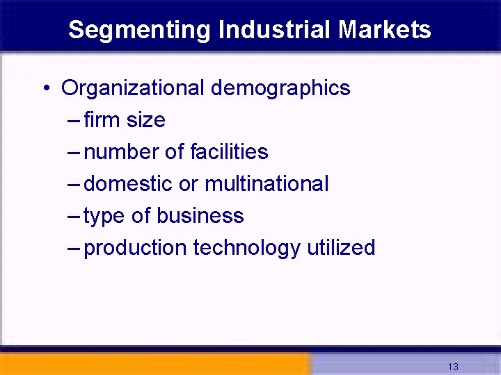 Segmenting Industrial Markets • Organizational demographics – firm size – number of facilities –