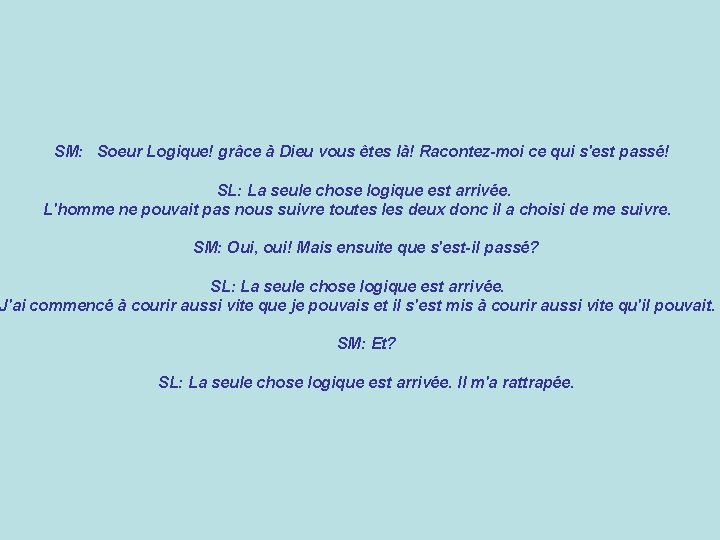  SM: Soeur Logique! grâce à Dieu vous êtes là! Racontez-moi ce qui s'est