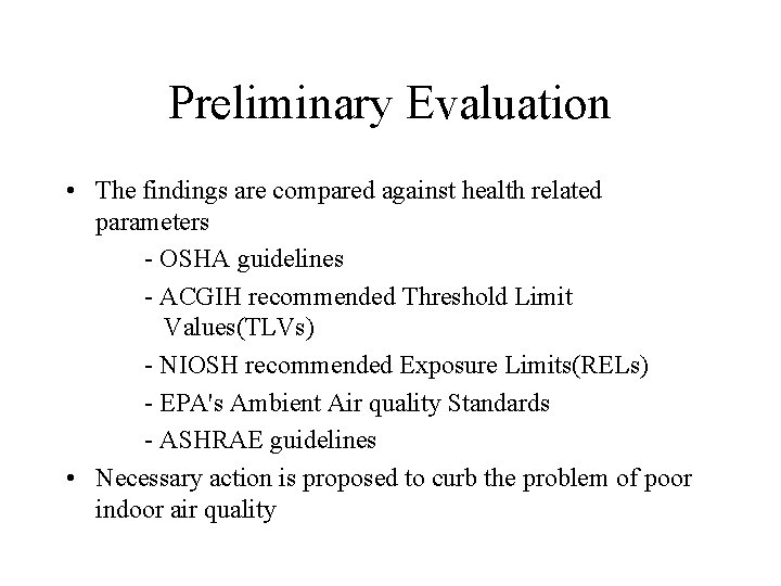 Preliminary Evaluation • The findings are compared against health related parameters - OSHA guidelines Preliminary Evaluation • The findings are compared against health related parameters - OSHA guidelines
