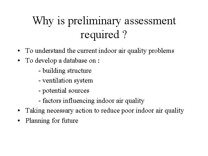 Why is preliminary assessment required ? • To understand the current indoor air quality Why is preliminary assessment required ? • To understand the current indoor air quality