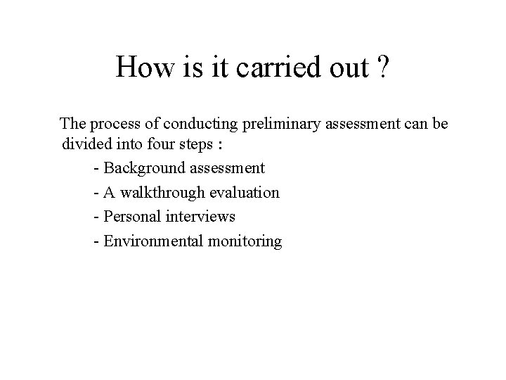 How is it carried out ? The process of conducting preliminary assessment can be How is it carried out ? The process of conducting preliminary assessment can be