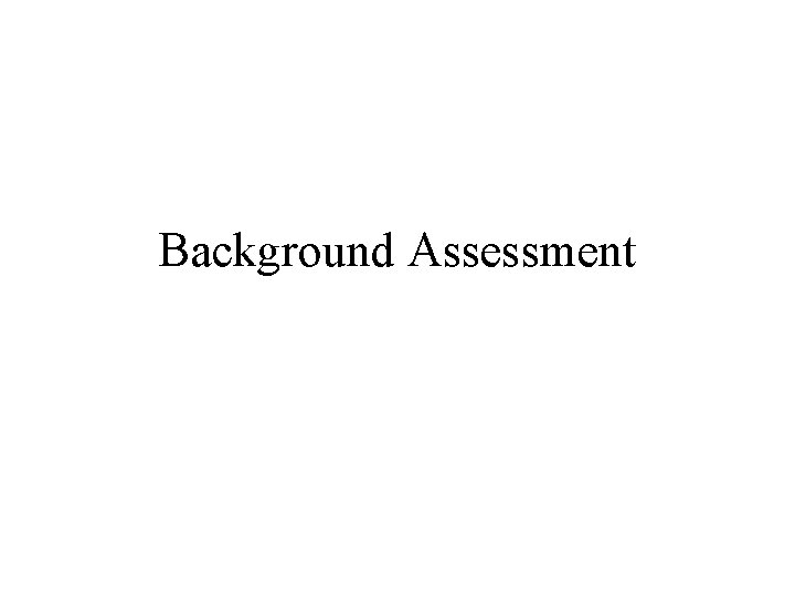 Background Assessment Background Assessment