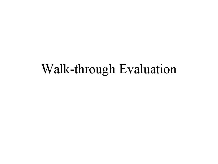 Walk-through Evaluation Walk-through Evaluation