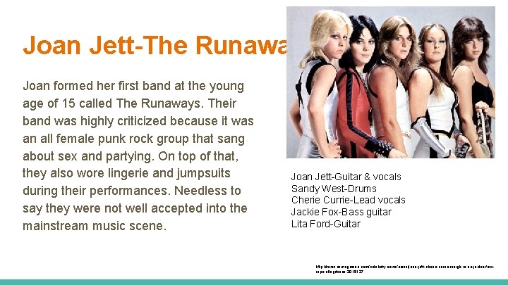 Joan Jett-The Runaways Joan formed her first band at the young age of 15