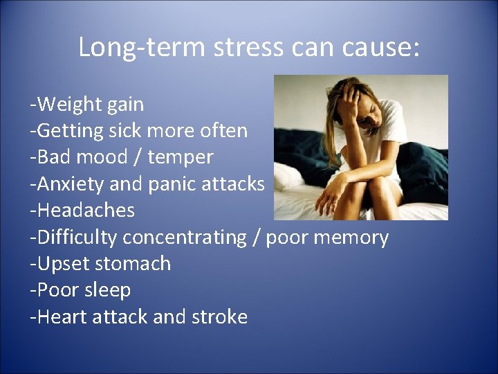 Long-term stress can cause: -Weight gain -Getting sick more often -Bad mood / temper