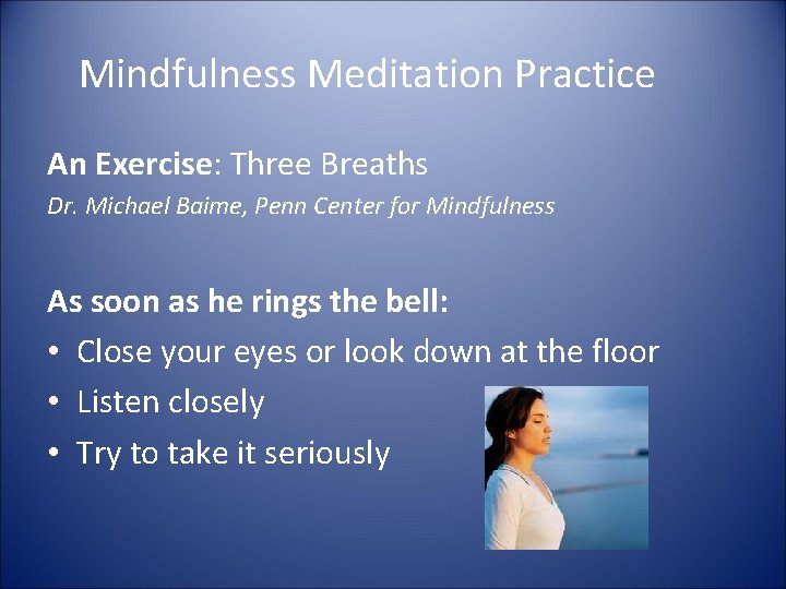 Mindfulness Meditation Practice An Exercise: Three Breaths Dr. Michael Baime, Penn Center for Mindfulness