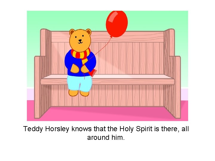 Teddy Horsley knows that the Holy Spirit is there, all around him. 