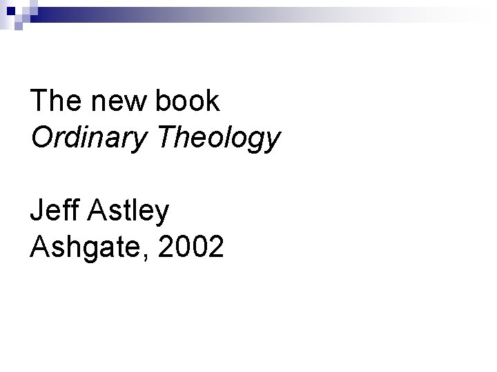 The new book Ordinary Theology Jeff Astley Ashgate, 2002 