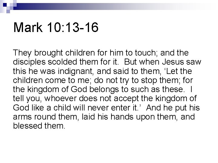 Mark 10: 13 -16 They brought children for him to touch; and the disciples