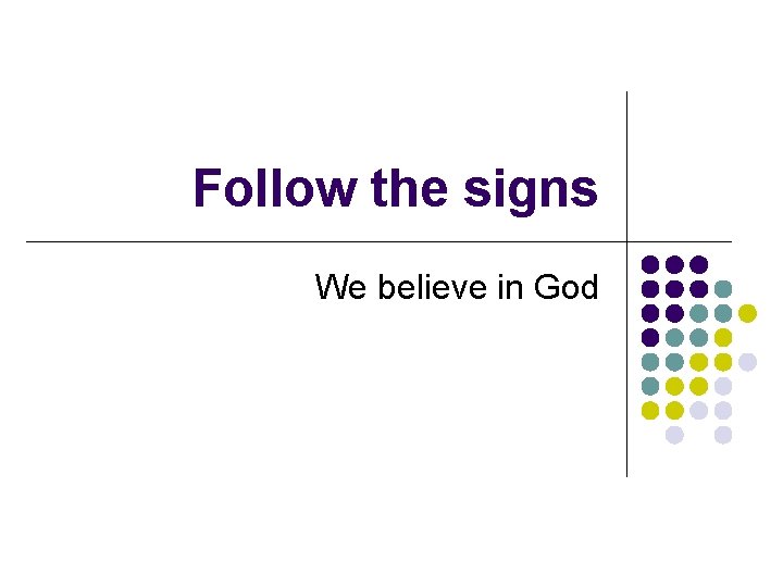 Follow the signs We believe in God 