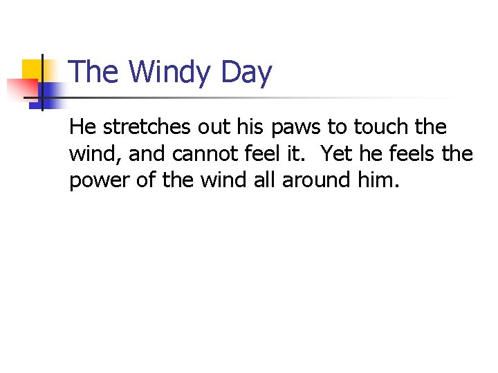 The Windy Day He stretches out his paws to touch the wind, and cannot