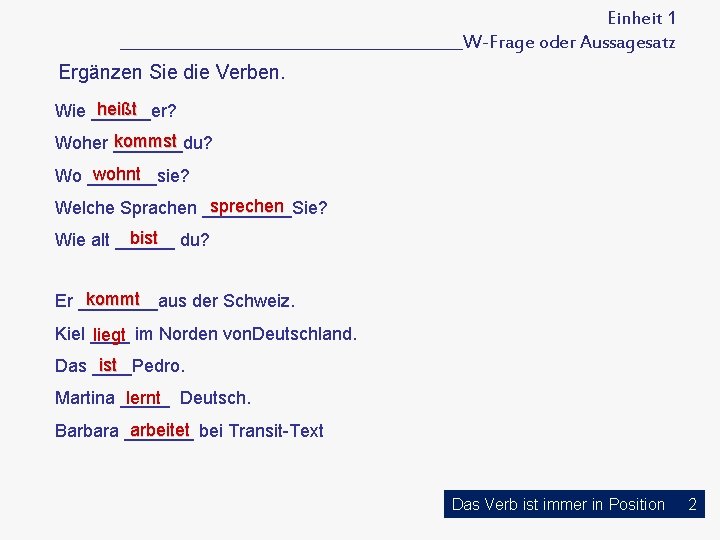 Einheit 1 ______________________W-Frage oder Aussagesatz Ergänzen Sie die Verben. heißt Wie ______er? kommst Woher