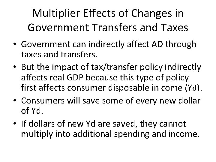 Multiplier Effects of Changes in Government Transfers and Taxes • Government can indirectly affect