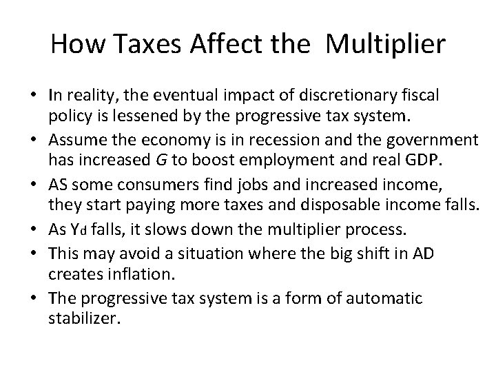 How Taxes Affect the Multiplier • In reality, the eventual impact of discretionary fiscal