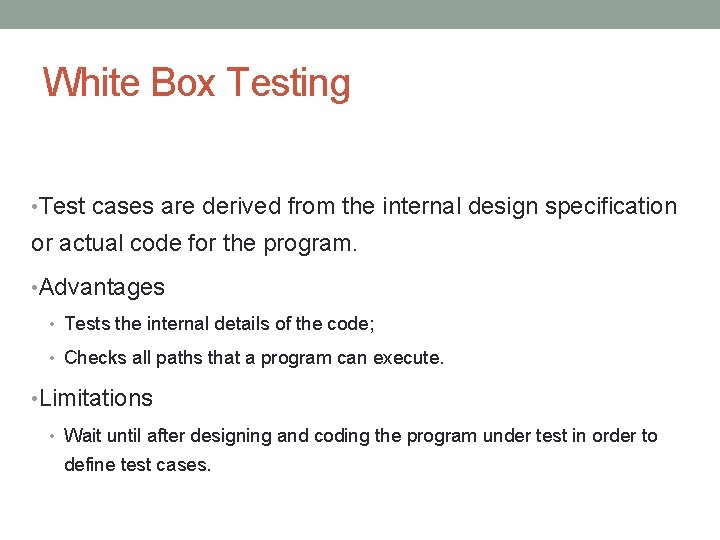 White Box Testing • Test cases are derived from the internal design specification or