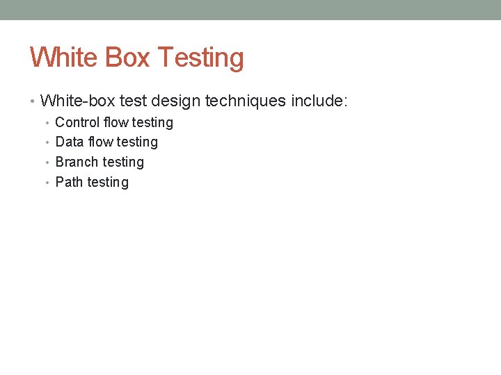 White Box Testing • White-box test design techniques include: • Control flow testing •