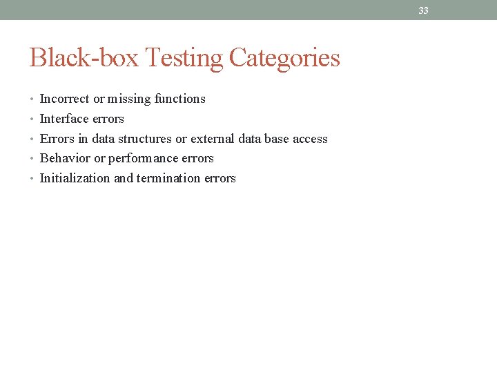 33 Black-box Testing Categories • Incorrect or missing functions • Interface errors • Errors