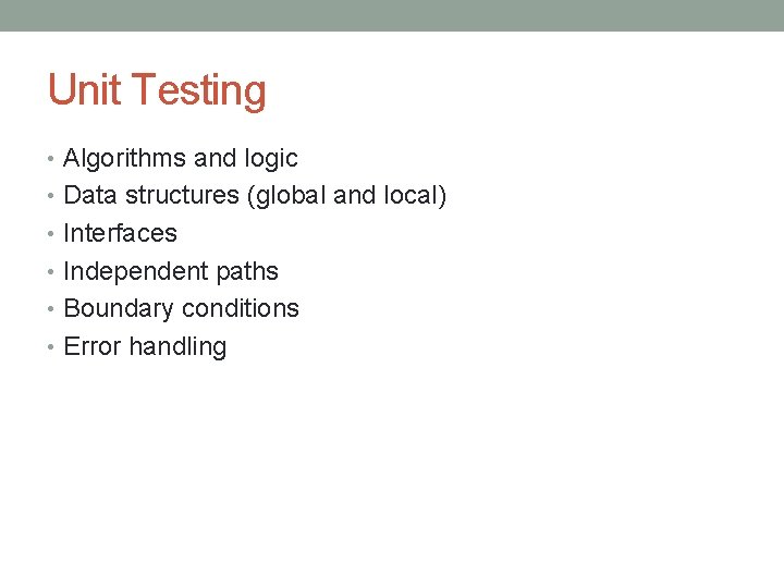 Unit Testing • Algorithms and logic • Data structures (global and local) • Interfaces