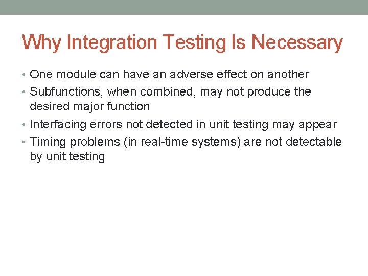 Why Integration Testing Is Necessary • One module can have an adverse effect on