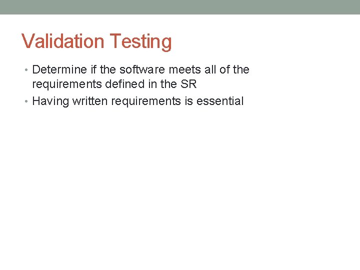 Validation Testing • Determine if the software meets all of the requirements defined in