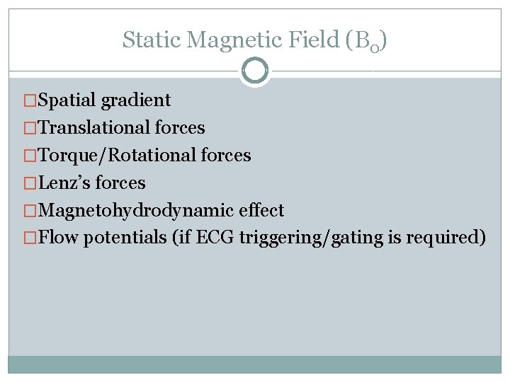 Static Magnetic Field (B 0) �Spatial gradient �Translational forces �Torque/Rotational forces �Lenz’s forces �Magnetohydrodynamic