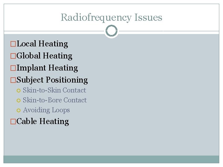 Radiofrequency Issues �Local Heating �Global Heating �Implant Heating �Subject Positioning Skin-to-Skin Contact Skin-to-Bore Contact