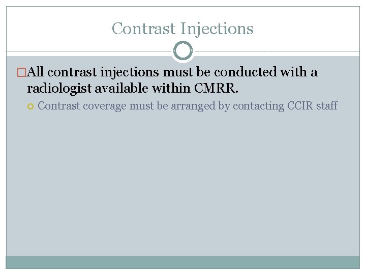 Contrast Injections �All contrast injections must be conducted with a radiologist available within CMRR.
