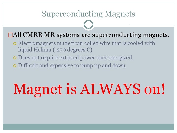 Superconducting Magnets �All CMRR MR systems are superconducting magnets. Electromagnets made from coiled wire