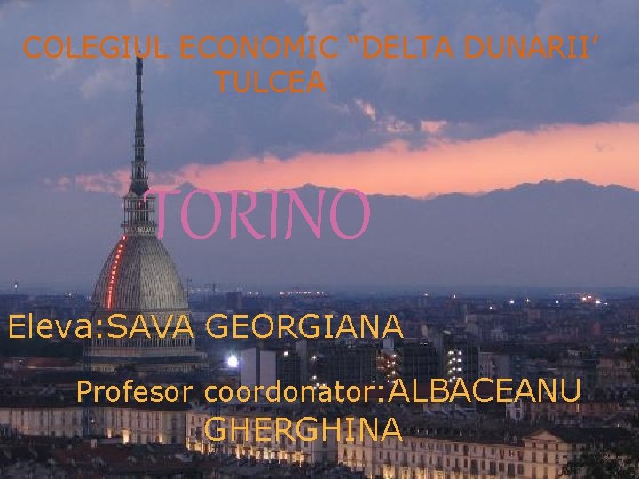 COLEGIUL ECONOMIC “DELTA COLEGIUL “DELTA DUNARII” DUNARII’ TULCEA TORINO Eleva: SAVA GEORGIANA Profesor coordonator: