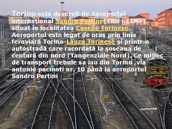 Torino este deservit de Aeroportul internaţional Sandro Pertini (TRN - LIMF) situat în localitatea