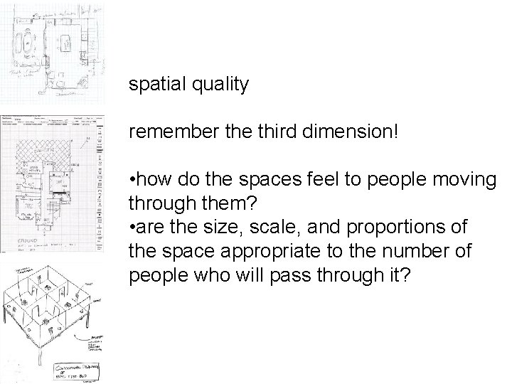 spatial quality remember the third dimension! • how do the spaces feel to people