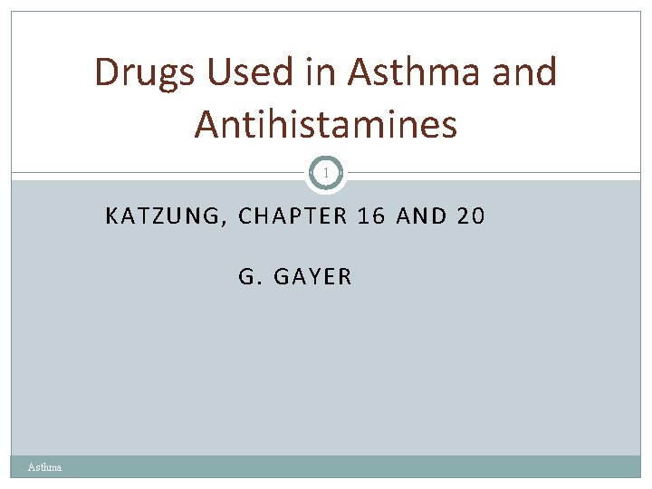 Drugs Used in Asthma and Antihistamines 1 KATZUNG, CHAPTER 16 AND 20 G. GAYER