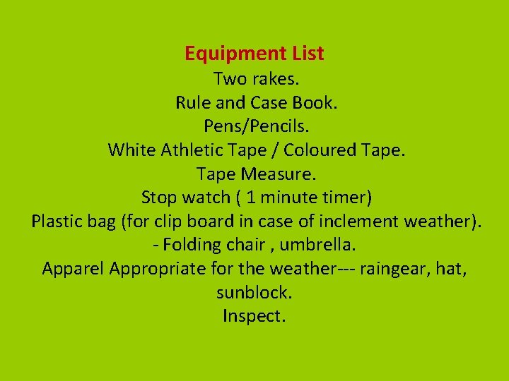 Equipment List Two rakes. Rule and Case Book. Pens/Pencils. White Athletic Tape / Coloured