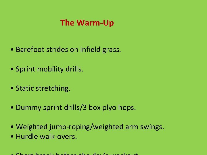 The Warm-Up • Barefoot strides on infield grass. • Sprint mobility drills. • Static