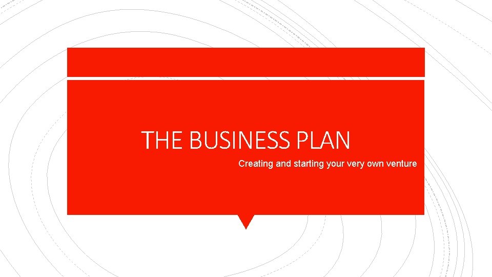 THE BUSINESS PLAN Creating and starting your very own venture 