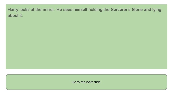 Harry looks at the mirror. He sees himself holding the Sorcerer’s Stone and lying