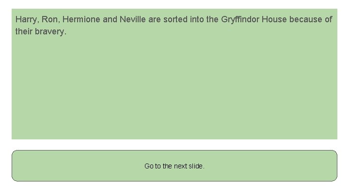 Harry, Ron, Hermione and Neville are sorted into the Gryffindor House because of their