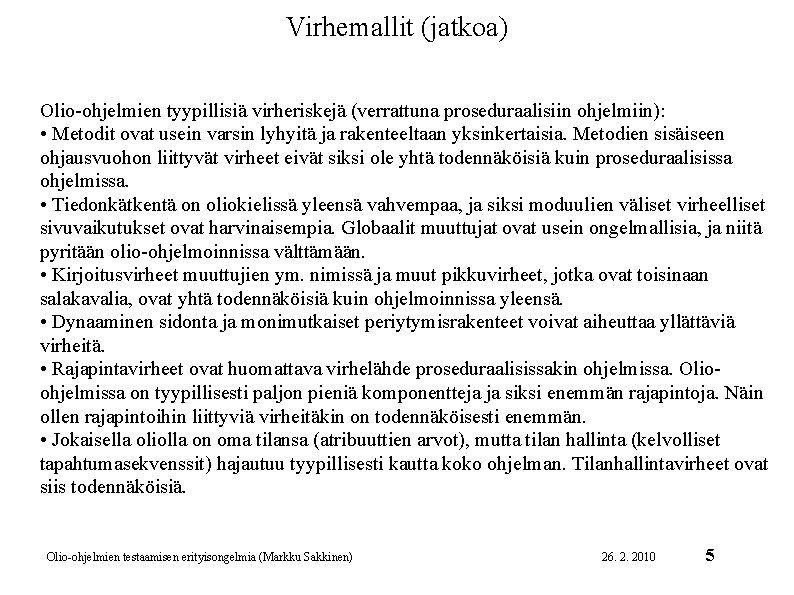 Virhemallit (jatkoa) Olio-ohjelmien tyypillisiä virheriskejä (verrattuna proseduraalisiin ohjelmiin): • Metodit ovat usein varsin lyhyitä