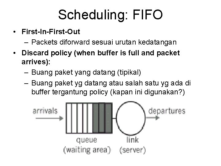 Scheduling: FIFO • First-In-First-Out – Packets diforward sesuai urutan kedatangan • Discard policy (when