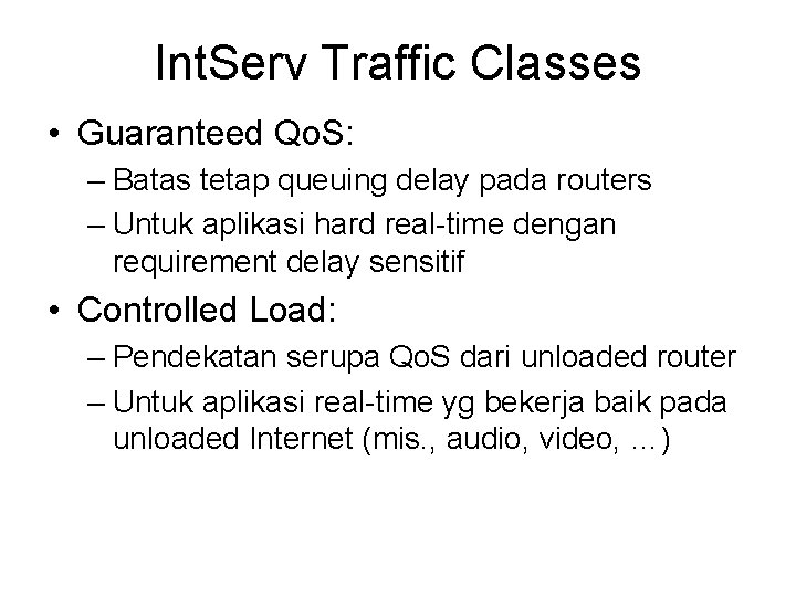 Int. Serv Traffic Classes • Guaranteed Qo. S: – Batas tetap queuing delay pada