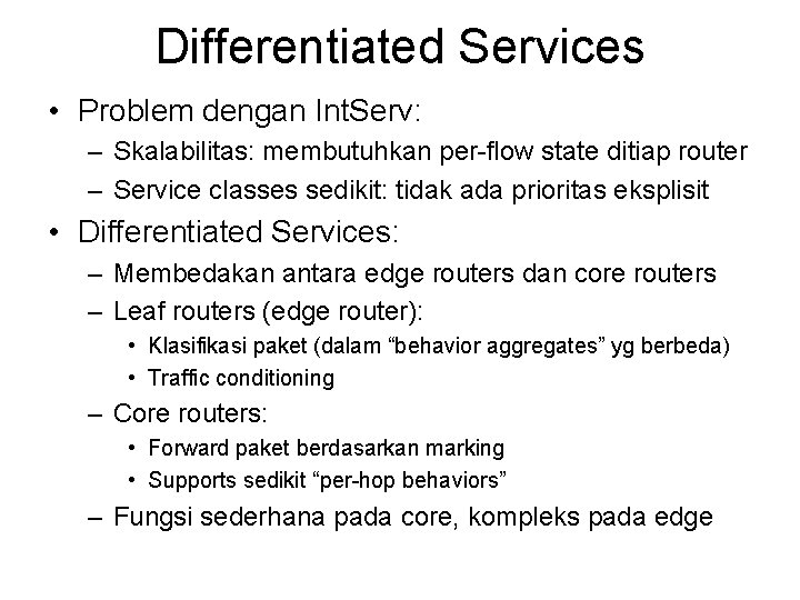 Differentiated Services • Problem dengan Int. Serv: – Skalabilitas: membutuhkan per-flow state ditiap router