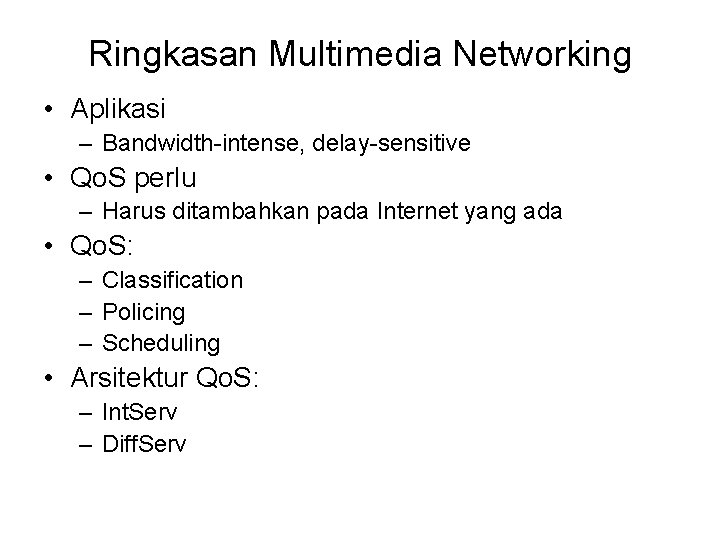 Ringkasan Multimedia Networking • Aplikasi – Bandwidth-intense, delay-sensitive • Qo. S perlu – Harus