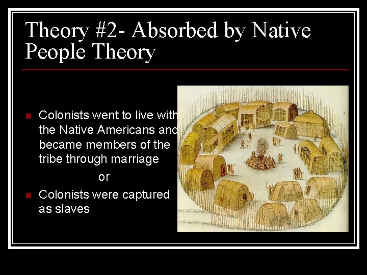 Theory #2 - Absorbed by Native People Theory Colonists went to live with the