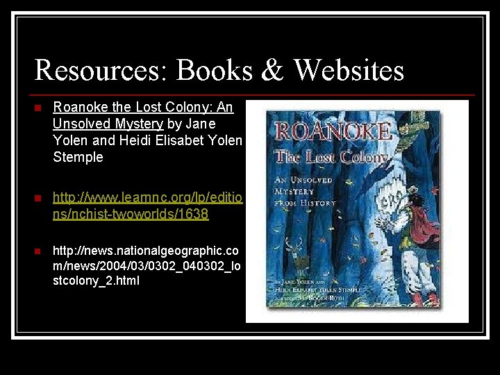 Resources: Books & Websites n Roanoke the Lost Colony: An Unsolved Mystery by Jane