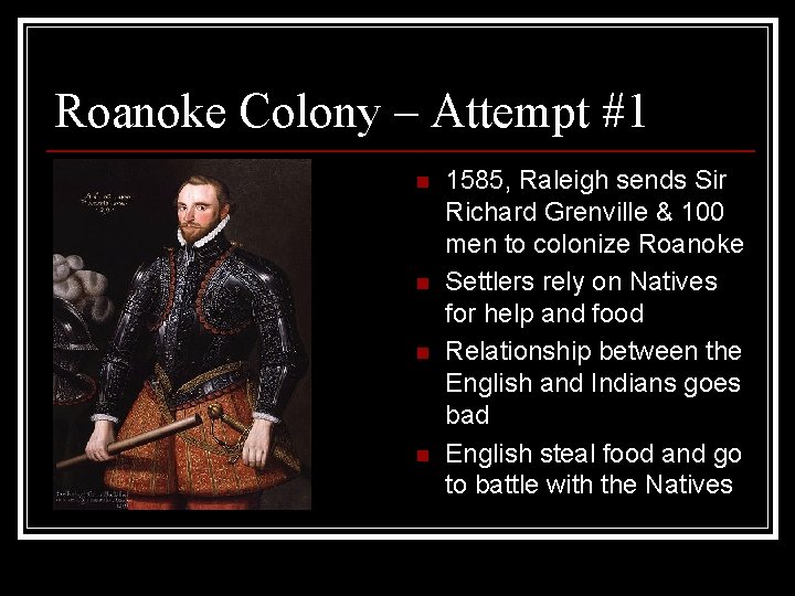 Roanoke Colony – Attempt #1 n n 1585, Raleigh sends Sir Richard Grenville &